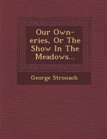 Our Own-Eries, or the Show in the Meadows... 1249951372 Book Cover