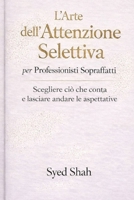 L’Arte dell’Attenzione Selettiva per Professionisti Sopraffatti: Scegliere ciò che conta e lasciare andare le aspettative (Italian Edition) B0GNQTY4WR Book Cover