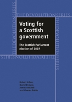Voting for a Scottish Government: The Scottish Parliament Election of 2007 0719081084 Book Cover