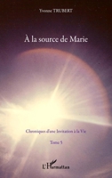 A la source de Marie: Chroniques d'une invitation à la vie (Tome 5) (French Edition) 229606518X Book Cover