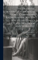 The Dramatic Writings of Nicholas Udall, Comprising Ralph Roister Doister - A Note on Udall's Lost Plays- Notebook and Word-list 1020766387 Book Cover
