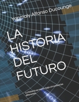 La Historia del Futuro: La Historia Se Repite, Bajo Circuntancias Diferentes 172000255X Book Cover