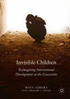 Invisible Children: Reimagining International Development at the Grassroots 1137578378 Book Cover