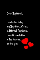 Dear Boyfriend, Thanks for being my Boyfriend. if i had a different Boyfriend, I would punch him in the face and go find you: Special and funny valentine's day, Birthday Gift for Boyfriend, Blank Line 1661916821 Book Cover