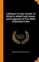 A Memoir of Jane Austen. to Which Is Added Lady Susan, and Fragments of Two Other Unfinished Tales 101679665X Book Cover