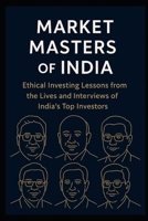 Market Masters of India: Ethical Investing Lessons from the Lives and Interviews of India’s Top Investors B0FXHMQ7HS Book Cover