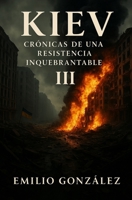 Kiev: Crónicas de una resistencia inquebrantable III (Spanish Edition) B0FB9D49JN Book Cover
