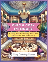 Chic & Cozy Interiors: A Cozy Adult Coloring Book for Relaxation and Creativity B0CVRVH52P Book Cover