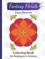 Fantasy Florals, Volume 1: Easy Flowers Coloring Book for Beginners to Seniors: Easy Coloring Book for Adults B084YXJZYB Book Cover