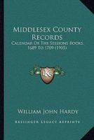 Middlesex County Records: Calendar Of The Sessions Books, 1689 To 1709 116493984X Book Cover