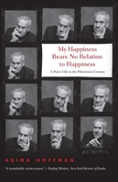 My Happiness Bears No Relation to Happiness: A Poet's Life in the Palestinian Century 0300141505 Book Cover