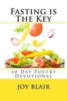 Fasting Is the Key: 40 Day Poetry Devotional 1470103729 Book Cover