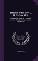 Memoir of the Rev. C. H. O. Cote, M.D.: With a Memoir of Mrs. M. Y. Cote, and a History of the ... 1357039271 Book Cover