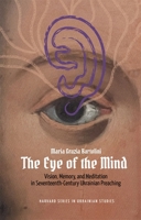 The Eye of the Mind: Vision, Memory, and Meditation in Seventeenth-Century Ukrainian Preaching (Harvard Ukrainian Studies) 0674305841 Book Cover