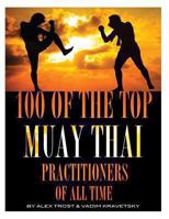 100 of the Top Muay Thai Practitioners of All Time 1492311189 Book Cover