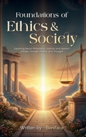 Foundations of Ethics and Society: Exploring Moral Philosophy, Justice, and Human Values Through History and Thought 1967887527 Book Cover