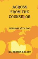 Across From The Counselor: Sessions With God 1070408697 Book Cover