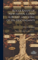 Roger Knapp of New Haven, Conn. 1638-1647, and Some of His Descendants; a Genealogy Founded Upon Research of ... 1019359110 Book Cover