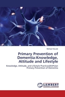 Primary Prevention of Dementia: Knowledge, Attitude and Lifestyle 3659693332 Book Cover