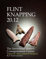 Flint Knapping 20. 12 -- Volume IV : The Arrowhead Maker's Correspondence Course 1494770148 Book Cover