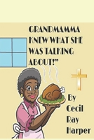 Grandmamma Knew What She Was Talking About!: An outrageous, illegal, hilarious, gospel comedy play. 3748756879 Book Cover