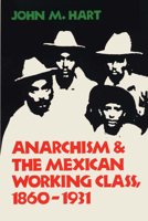 Anarchism and the Mexican Working Class, 1860-1931 0292703317 Book Cover