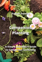Companion Planting: A Simple Beginner's Guide to Companion Gardening 9992317167 Book Cover