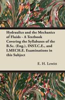 Hydraulics and the Mechanics of Fluids - A Textbook Covering the Syllabuses of the B.Sc. (Eng.), INST.C.E., and I.MECH.E. Examinations in this Subject 1447438825 Book Cover