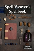 Spell Weaver's Spellbook: Casting Charmes, Conjured Incantations And Protective Shields B0DZG3JCN5 Book Cover