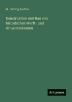 Konstruktion und Bau von historischen Werft- und Schwimmkranen (German Edition) 3563921628 Book Cover