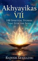 Akhyayikas VII: 100 Spiritual Stories That Stir the Soul B0G2MQBNSP Book Cover