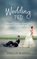 Wedding PhD: A Whimsical Education Gleaned from a Lifetime Performing Weddings B08JDTN3BQ Book Cover