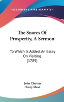 The Snares Of Prosperity, A Sermon: To Which Is Added, An Essay On Visiting 1167186516 Book Cover