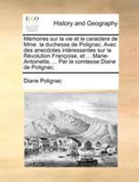 Mémoires sur la vie et le caractere de Mme. la duchesse de Polignac. Avec des anecdotes intéressantes sur la Révolution Françoise, et ... ... comtesse Diane de Polignac. 1274108748 Book Cover
