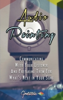Audio Painting: Communicating with Your Listener and Preparing Them for What's Next in Your Song 1719801037 Book Cover