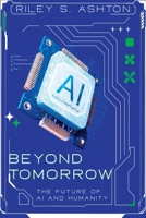 Beyond Tomorrow: The Future of AI and Humanity 1456659782 Book Cover