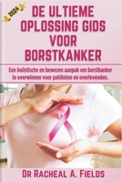 DE ULTIEME OPLOSSING GIDS VOOR BORSTKANKER: Een holistische en bewezen aanpak om borstkanker te overwinnen voor patiënten en overlevenden. (CHRONICLES OF CANCER) (Dutch Edition) B0CPFK2XN4 Book Cover