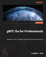 gRPC Go for Professionals: Implement, Test, and Deploy production-grade Microservices 1837638845 Book Cover