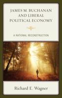 James M. Buchanan and Liberal Political Economy: A Rational Reconstruction 1498539084 Book Cover