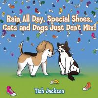 Rain All Day, Special Shoes, Cats and Dogs Just Don't Mix! 1457562790 Book Cover