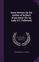 Anne Severin, by the Author of 'le Recit D'Une S Ur' [Tr. by Lady G.C. Fullerton] 134228500X Book Cover