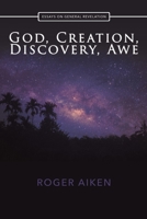 God, Creation, Discovery, Awe: Essays On General Revelation 154564506X Book Cover