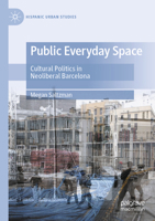 Public Everyday Space: Cultural Politics in Neoliberal Barcelona (Hispanic Urban Studies) 3031577981 Book Cover