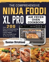 The Comprehensive Ninja Foodi XL Pro Air Fryer Oven Cookbook: Over 200 Easy And Mouthwatering Recipes To Feed Your Family Healthy With Your Ninja Foodi XL Pro Air Fry Oven 1803202920 Book Cover