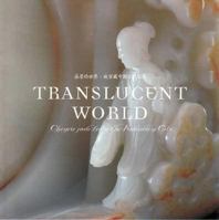 Translucent World: Chinese Jade from the Forbidden City = Jing Ying de Shi Jie: Gu Gong Cang Zhongguo Gu Dai Yu Qi 0734763972 Book Cover