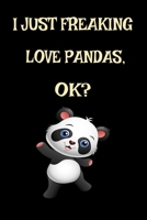 I Just Freaking Love Pandas, Ok? : Cute Little Bear Panda Funny Kawaii Panda Bear Gift for Pandas Lovers Journal 6 X 9 (15. 24 X 22. 86 Cm), 120 Pages (Panda Themed Book) 1679631721 Book Cover