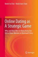 Online Dating as A Strategic Game: Why and How Men in Hong Kong Use QQ to Chase Women in Mainland China 3642399843 Book Cover