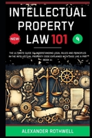 Intellectual Property Law 101: The Ultimate Guide to Understanding Legal Rules and Principles in the Intellectual Property Code Explained with Ease Li B0F622NHK4 Book Cover