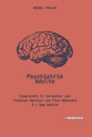 Psychiatrie Adulte: Comprendre Et Surmonter Les Troubles Mentaux Les Plus Répandus À L'âge Adulte (L'Esprit Humain : Une Approche Globale de la Psychiatrie Tout au Long de la Vie) (French Edition) B0CXHX44NY Book Cover