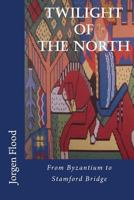Twilight of the North: From Byzantium to Stamford Bridge 1491060484 Book Cover